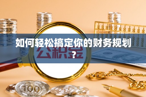 勉县如何轻松搞定你的财务规划？