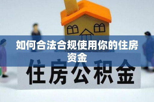勉县如何合法合规使用你的住房资金