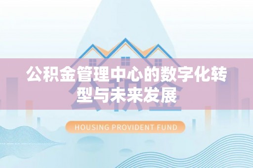 勉县公积金管理中心的数字化转型与未来发展