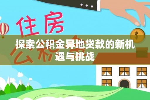 勉县探索公积金异地贷款的新机遇与挑战