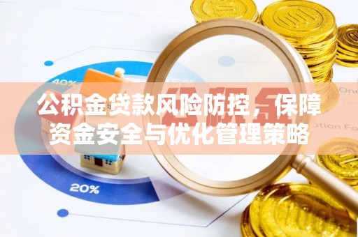 勉县公积金贷款风险防控，保障资金安全与优化管理策略
