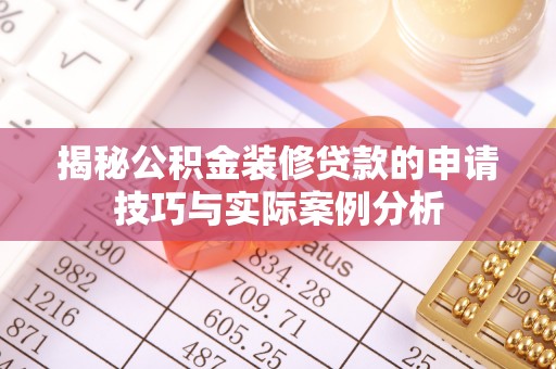 勉县揭秘公积金装修贷款的申请技巧与实际案例分析