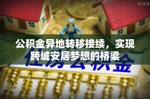 勉县公积金异地转移接续，实现跨城安居梦想的桥梁