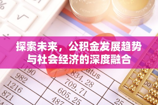勉县探索未来，公积金发展趋势与社会经济的深度融合