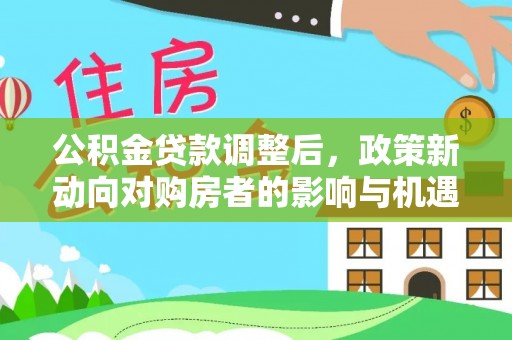 勉县公积金贷款调整后，政策新动向对购房者的影响与机遇
