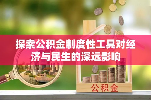 勉县探索公积金制度性工具对经济与民生的深远影响