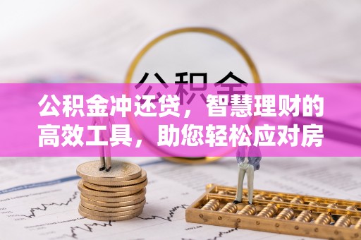 勉县公积金冲还贷，智慧理财的高效工具，助您轻松应对房贷压力